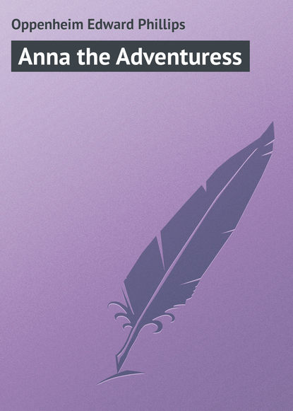 Книга E. Phillips Oppenheim Anna the Adventuress