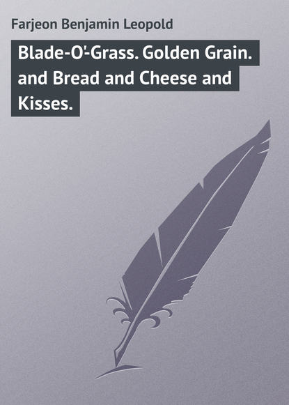 Книга Farjeon Benjamin Leopold, Benjamin Farjeon Blade-O'-Grass. Golden Grain. and Bread and Cheese and Kisses.