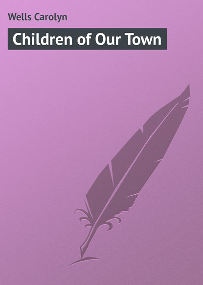 Книга Carolyn Wells, Wells Carolyn Children of Our Town