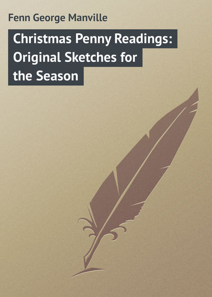 Книга Fenn George Manville, George Fenn Christmas Penny Readings: Original Sketches for the Season