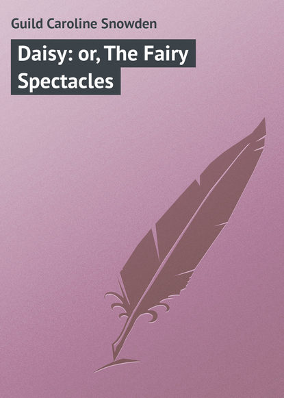 Книга Guild Caroline Snowden, Caroline Guild Daisy: or, The Fairy Spectacles