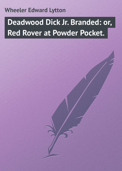 Книга Edward Wheeler, Wheeler Edward Lytton Deadwood Dick Jr. Branded: or, Red Rover at Powder Pocket.