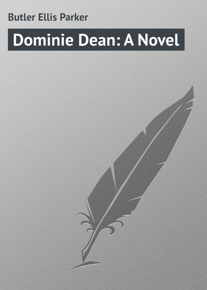 Книга Ellis Butler, Butler Ellis Parker Dominie Dean: A Novel