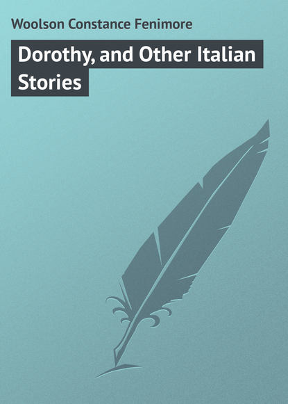 Книга Constance Woolson, Woolson Constance Fenimore Dorothy, and Other Italian Stories
