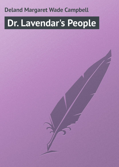 Книга Margaret Deland, Deland Margaret Wade Campbell Dr. Lavendar's People