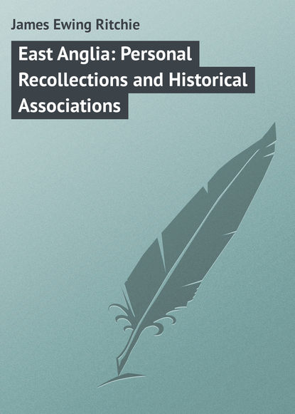 Книга James Ewing Ritchie, James Ritchie East Anglia: Personal Recollections and Historical Associations