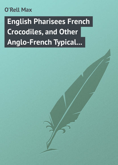Книга Max O'Rell, O'Rell Max English Pharisees French Crocodiles, and Other Anglo-French Typical Characters