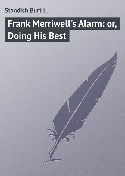 Книга Burt Standish, Standish Burt L. Frank Merriwell's Alarm: or, Doing His Best