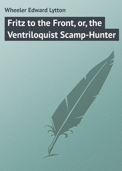 Книга Edward Wheeler, Wheeler Edward Lytton Fritz to the Front, or, the Ventriloquist Scamp-Hunter