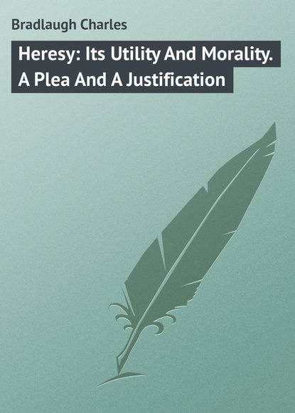 Книга Bradlaugh Charles, Charles Bradlaugh Heresy: Its Utility And Morality. A Plea And A Justification
