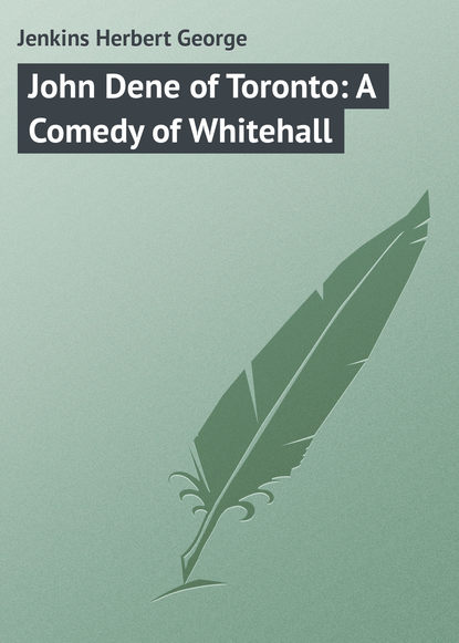 Книга Jenkins Herbert George, Herbert Jenkins John Dene of Toronto: A Comedy of Whitehall
