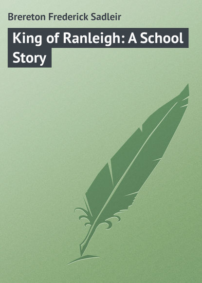 Книга Frederick Brereton, Brereton Frederick Sadleir King of Ranleigh: A School Story