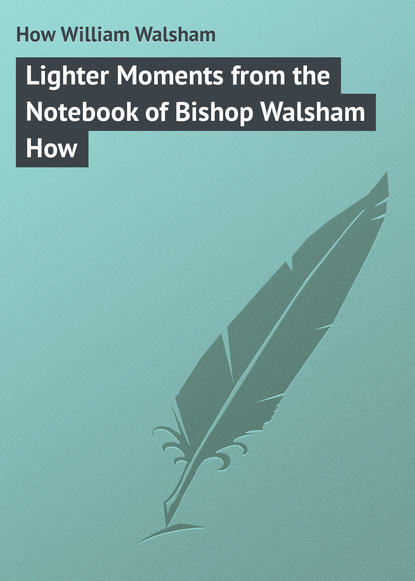 Книга William How, How William Walsham Lighter Moments from the Notebook of Bishop Walsham How