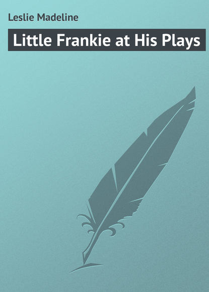 Книга Leslie Madeline, Madeline Leslie Little Frankie at His Plays