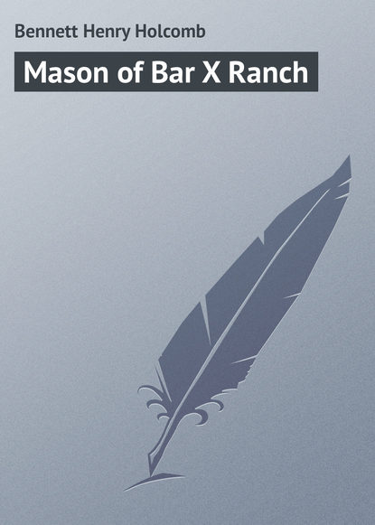 Книга Henry Bennett, Bennett Henry Holcomb Mason of Bar X Ranch