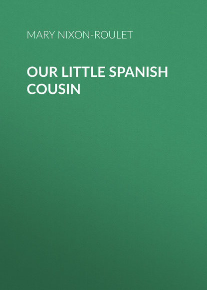 Книга Mary Nixon-Roulet, Nixon-Roulet Mary F. Our Little Spanish Cousin