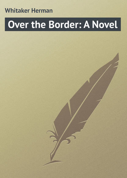 Книга Whitaker Herman, Herman Whitaker Over the Border: A Novel