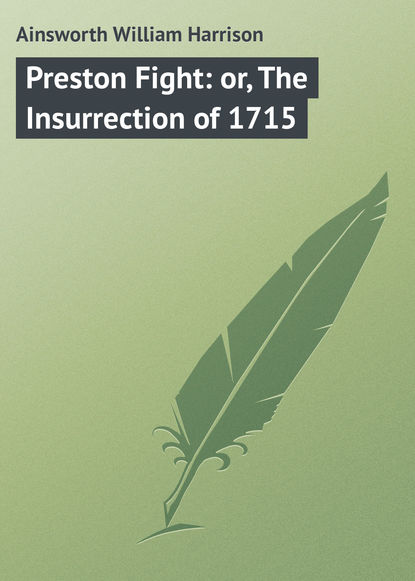 Книга William Ainsworth, Ainsworth William Harrison Preston Fight: or, The Insurrection of 1715