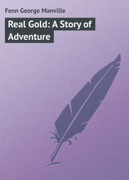 Книга Fenn George Manville, George Fenn Real Gold: A Story of Adventure