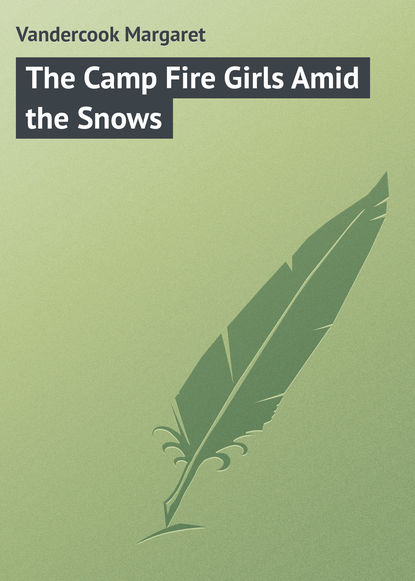 Книга Margaret Vandercook, Vandercook Margaret The Camp Fire Girls Amid the Snows