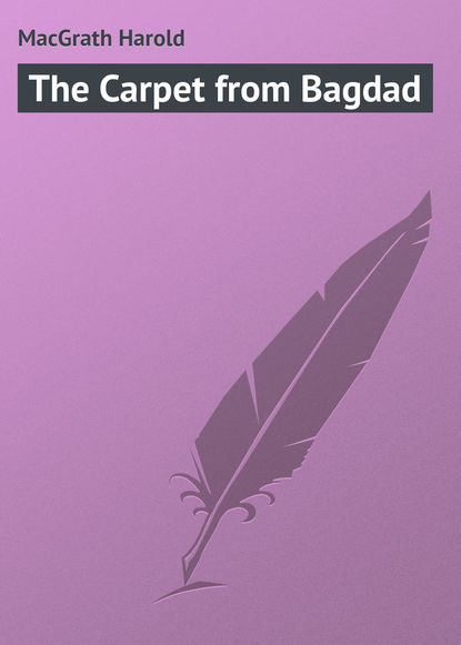 Книга Harold MacGrath, MacGrath Harold The Carpet from Bagdad
