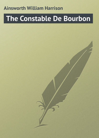 Книга William Ainsworth, Ainsworth William Harrison The Constable De Bourbon