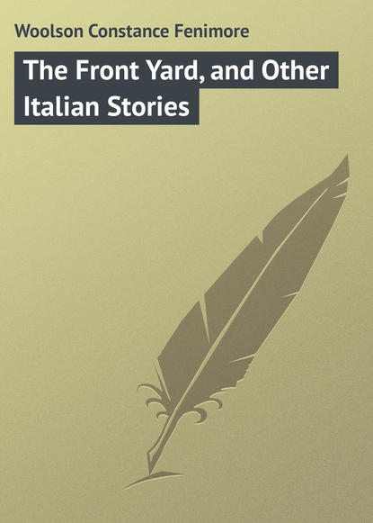 Книга Constance Woolson, Woolson Constance Fenimore The Front Yard, and Other Italian Stories