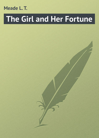 Книга L. Meade, Meade L. T. The Girl and Her Fortune