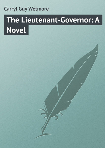 Книга Guy Carryl, Carryl Guy Wetmore The Lieutenant-Governor: A Novel
