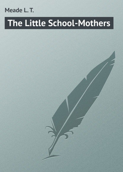 Книга L. Meade, Meade L. T. The Little School-Mothers