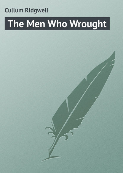 Книга Cullum Ridgwell, Ridgwell Cullum The Men Who Wrought