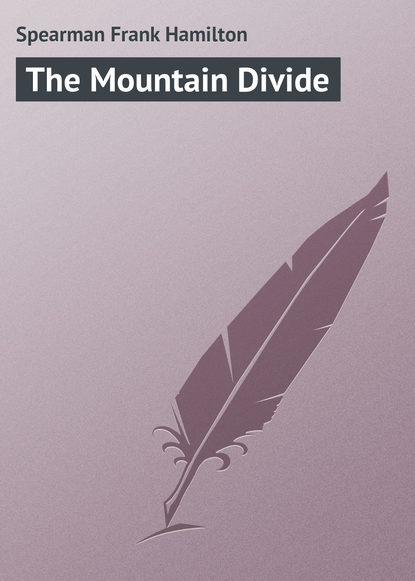 Книга Frank Spearman, Spearman Frank Hamilton The Mountain Divide