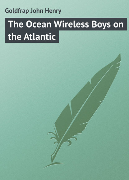 Книга John Goldfrap, Goldfrap John Henry The Ocean Wireless Boys on the Atlantic