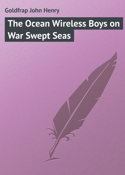Книга John Goldfrap, Goldfrap John Henry The Ocean Wireless Boys on War Swept Seas