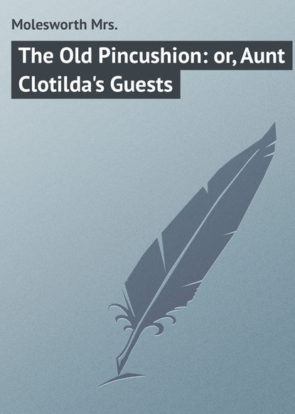 Книга Mrs. Molesworth, Molesworth Mrs. The Old Pincushion: or, Aunt Clotilda's Guests