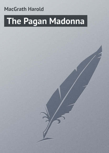 Книга Harold MacGrath, MacGrath Harold The Pagan Madonna