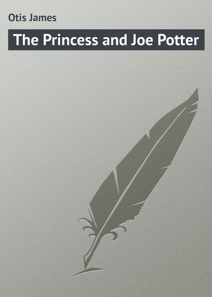 Книга James Otis, Otis James The Princess and Joe Potter