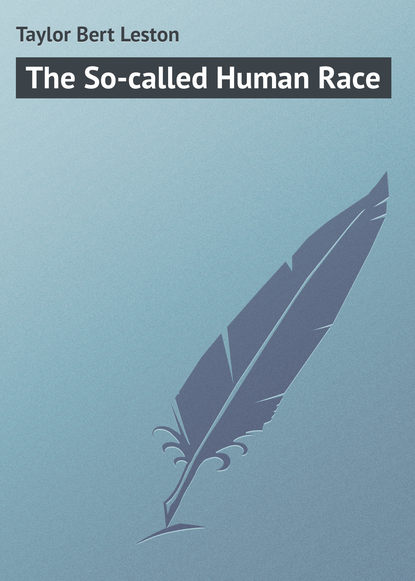 Книга Bert Taylor, Taylor Bert Leston The So-called Human Race