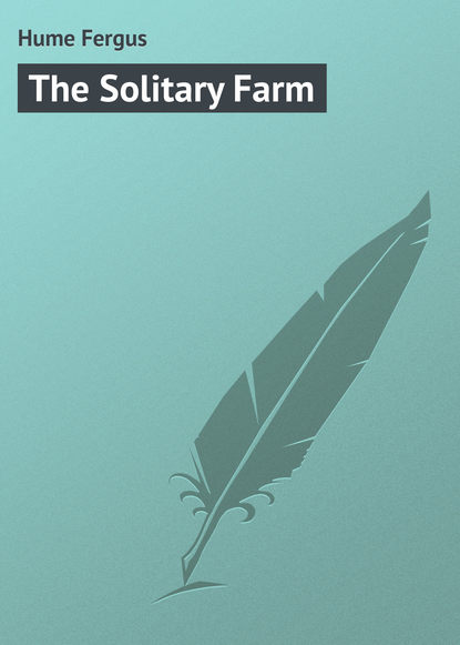 Книга Fergus Hume, Hume Fergus The Solitary Farm
