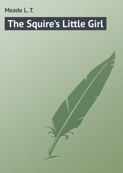 Книга L. Meade, Meade L. T. The Squire's Little Girl