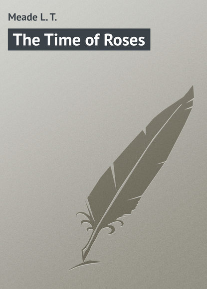 Книга L. Meade, Meade L. T. The Time of Roses