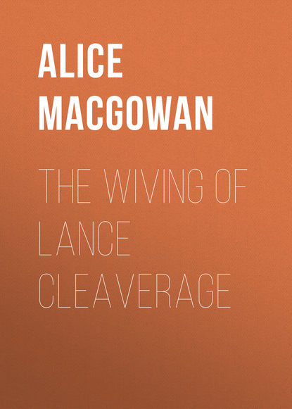 Книга MacGowan Alice, Alice MacGowan The Wiving of Lance Cleaverage