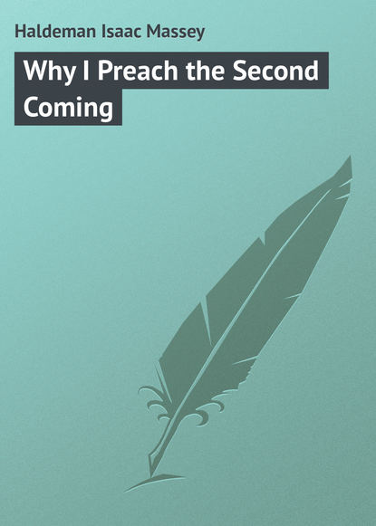 Книга Isaac Haldeman, Haldeman Isaac Massey Why I Preach the Second Coming