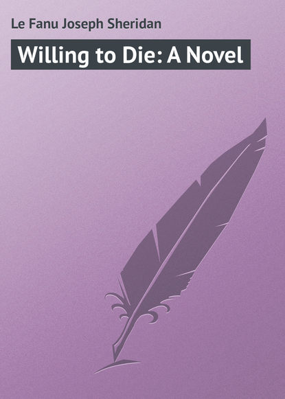 Книга Joseph Le Fanu, Джозеф Шеридан Ле Фаню Willing to Die: A Novel