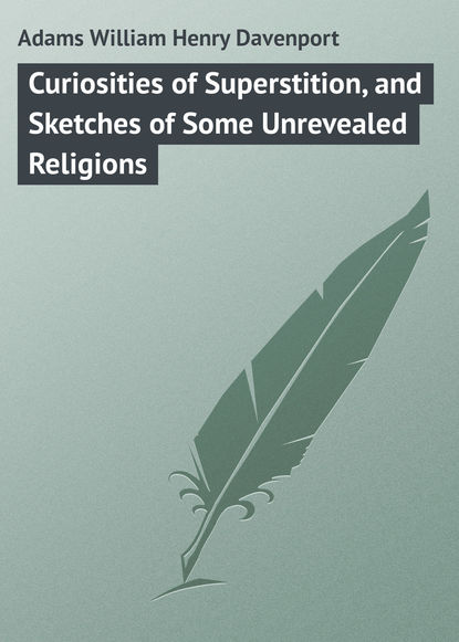 Книга William Adams, Adams William Henry Davenport Curiosities of Superstition, and Sketches of Some Unrevealed Religions
