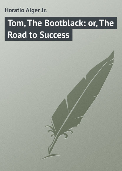 Книга Horatio Alger, Alger Horatio Jr. Tom, The Bootblack: or, The Road to Success