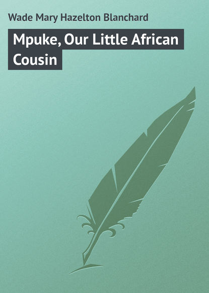 Книга Mary Wade, Wade Mary Hazelton Blanchard Mpuke, Our Little African Cousin