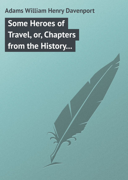 Книга William Adams, Adams William Henry Davenport Some Heroes of Travel, or, Chapters from the History of Geographical Discovery and Enterprise