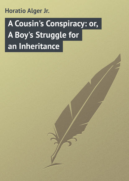 Книга Horatio Alger, Alger Horatio Jr. A Cousin's Conspiracy: or, A Boy's Struggle for an Inheritance