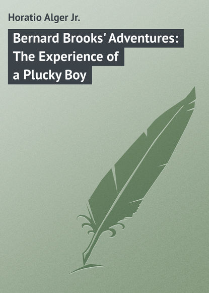 Книга Horatio Alger, Alger Horatio Jr. Bernard Brooks' Adventures: The Experience of a Plucky Boy